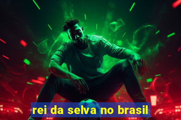 rei da selva no brasil